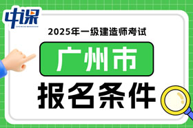 广东省广州市2025年一级建造师考试报名条件已确定