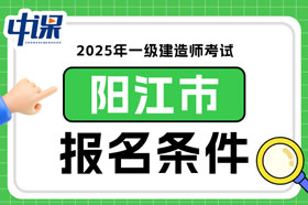 广东省阳江市2025年一级建造师考试报名条件已确定
