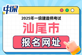 广东省汕尾市2025年一级建造师考试报名网址已确定