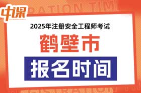 河南省鹤壁市2025年中级注册安全工程师考试考报名时间