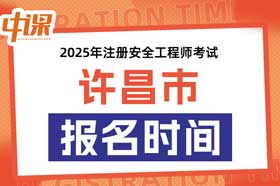 河南省许昌市2025年中级注册安全工程师考试考报名时间