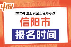 河南省信阳市2025年中级注册安全工程师考试考报名时间