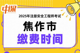 河南省焦作市2025年中级注册安全工程师缴费时间与缴费金额
