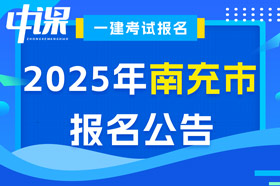 四川省南充市2025年一级建造师考试报名公告已出