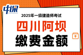 四川阿坝2025年一级建造师考试缴费金额已确定