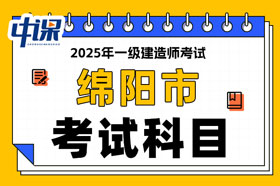 四川省绵阳市2025年一级建造师考试科目已确定