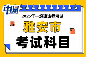四川省雅安市2025年一级建造师考试科目已确定
