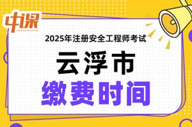广东省云浮市2025年中级注册安全工程师缴费时间与缴费金额