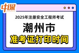广东省潮州市2025年中级注册安全工程师准考证打印时间与网址