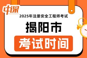 广东省揭阳市2025年中级注册安全工程师考试时间10月25日