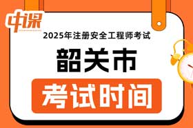 广东省韶关市2025年中级注册安全工程师考试时间10月25日