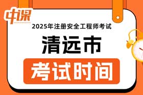 广东省清远市2025年中级注册安全工程师考试时间10月25日