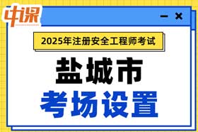 江苏省盐城市2025年中级注册安全工程师考试考点考场设置