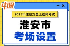 江苏省淮安市2025年中级注册安全工程师考试考点考场设置