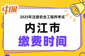 四川省内江市2025年中级注册安全工程师缴费时间与缴费金额