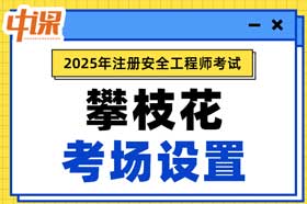 四川省攀枝花市2025年中级注册安全工程师考场考点设置