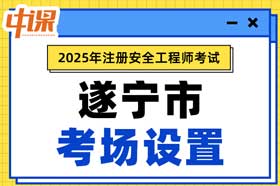 四川省遂宁市2025年中级注册安全工程师考场考点设置