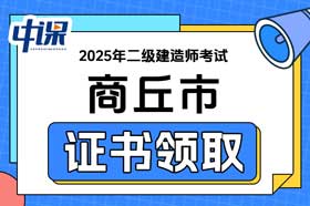 河南省商丘市2025年二级建造师证书领取